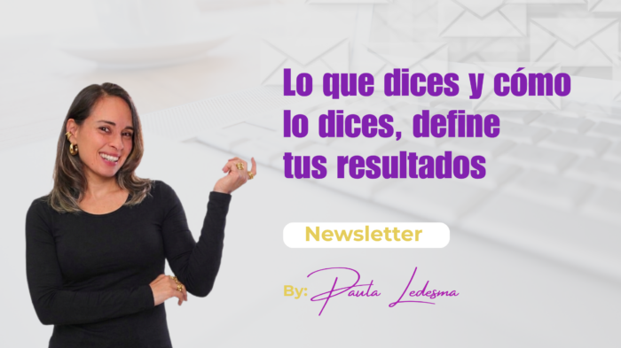 Lo que dices y cómo lo dices define tus resultados